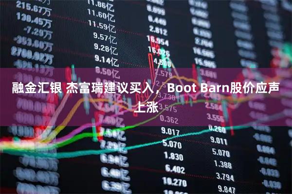 融金汇银 杰富瑞建议买入，Boot Barn股价应声上涨